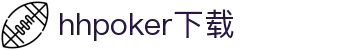 HHpoker_官方俱乐部_德扑圈APP下载网址_HHpoker全联盟俱乐部"